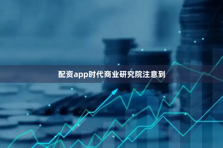 配资app时代商业研究院注意到
