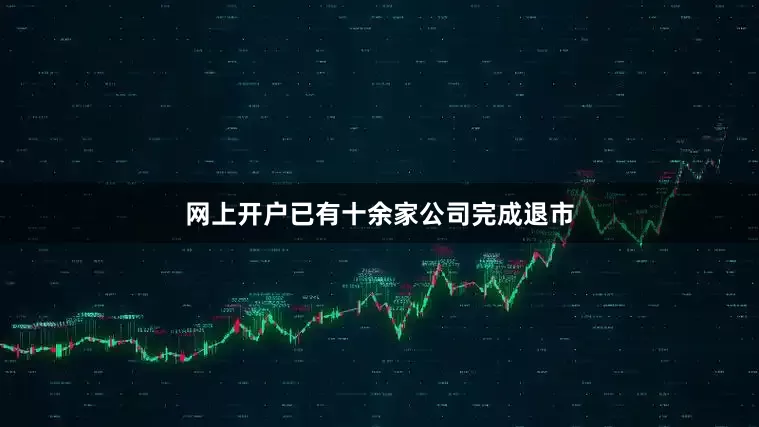 网上开户已有十余家公司完成退市