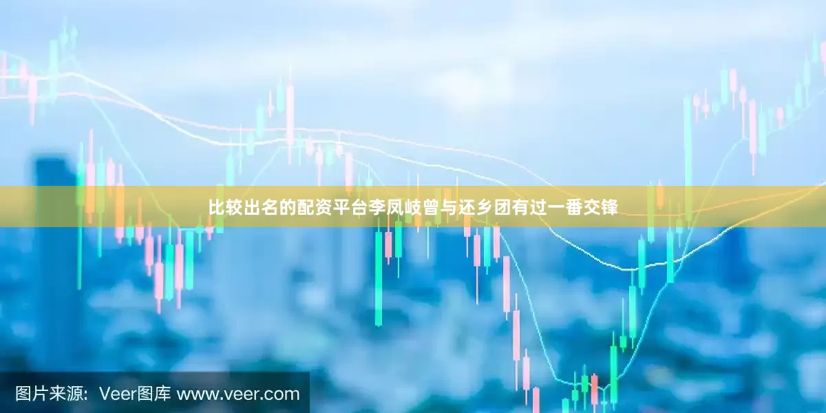 比较出名的配资平台李凤岐曾与还乡团有过一番交锋