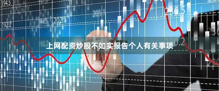 上网配资炒股不如实报告个人有关事项