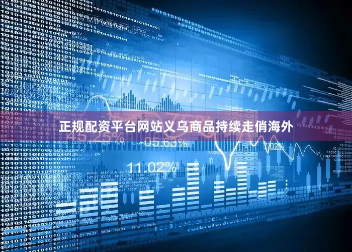 正规配资平台网站义乌商品持续走俏海外